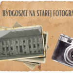 Bydgoszcz na starej fotografii