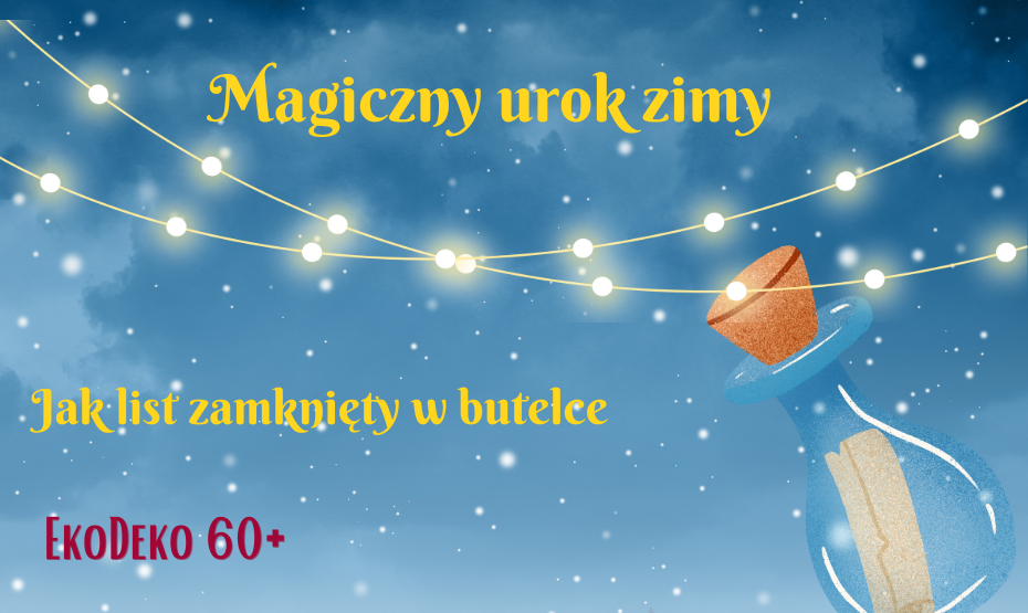 Magiczny urok zimy jak list zamknięty w butelce - EkoDeko 60+