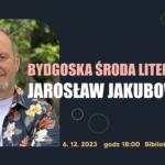 Grudniowa Bydgoska Środa Literacka – Jarosław Jakubowski