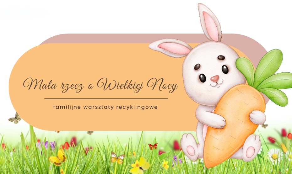 Mała rzecz o Wielkiej Nocy - familijne warsztaty recyklingowe