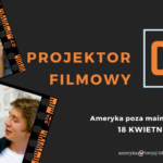 Kwietniowy Projektor filmowy - pod hasłem “Ameryka poza mainstreamem”