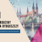 678. Urodziny Miasta Bydgoszczy - familijne warsztaty recyklingowe! 
