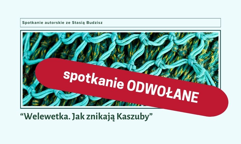 "Welewetka. Jak znikają Kaszuby" - spotkanie autorskie ze Stasią Budzisz - ODWOŁANE