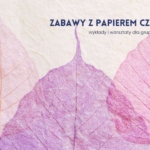 Zabawy z papierem czerpanym – wykłady i warsztaty dla grup zorganizowanych