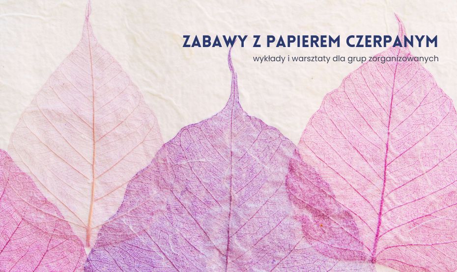 Zabawy z papierem czerpanym – wykłady i warsztaty dla grup zorganizowanych