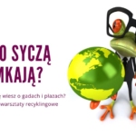 Tylko syczą i kumkają? Co naprawdę wiesz o gadach i płazach? Miniwykład i warsztaty recyklingowe