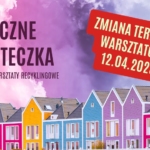 UWAGA zmian terminu - Bajeczne miasteczka – familijne warsztaty recyklingowe