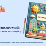 Moja letnia opowieść – stwórz własną recyksiążkę! Warsztaty recyklingowe z cyklu Letnie EkoDeko dla rodzin z dziećmi od lat 5