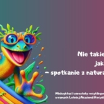 Nie takie straszne, jak je malują – spotkanie z naturą bez filtra. Miniwykład i warsztaty recyklingowe