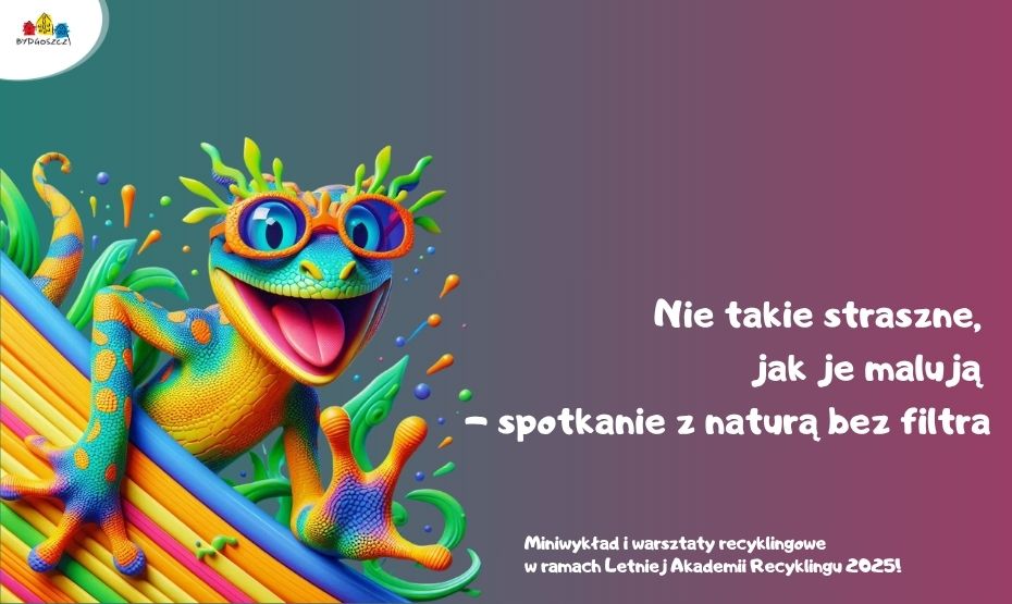 Nie takie straszne, jak je malują – spotkanie z naturą bez filtra. Miniwykład i warsztaty recyklingowe