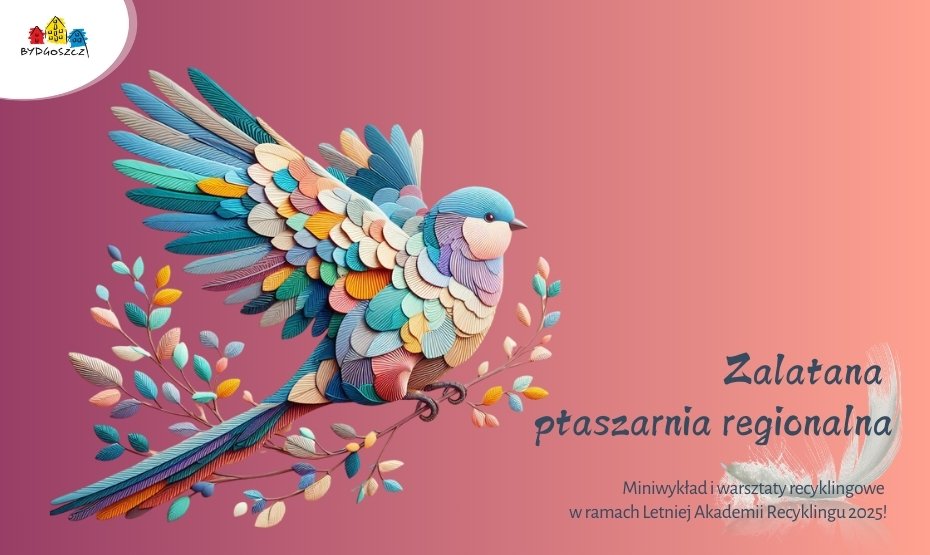 Zalatana ptaszarnia regionalna. Miniwykład i warsztaty recyklingowe