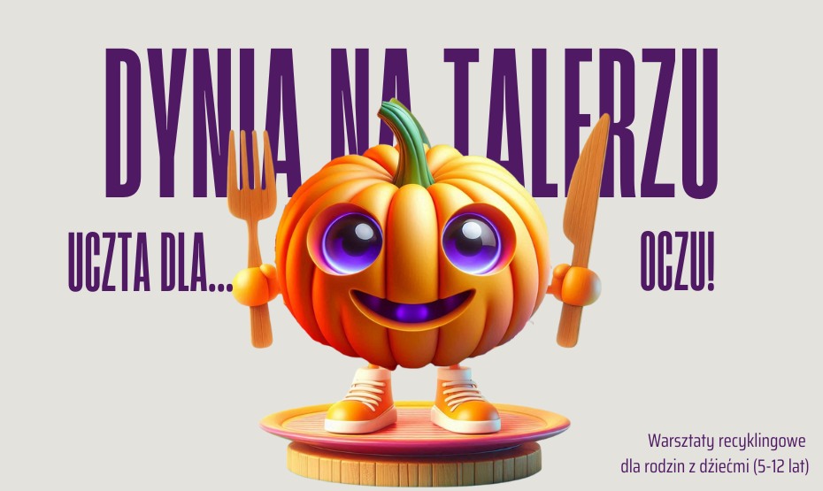 Dynia na talerzu - uczta dla…oczu. Warsztaty recyklingowe dla rodzin z dziećmi (5–12 lat)