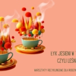 Łyk jesieni w filiżance, czyli leśny serwis DIY - warsztaty recyklingowe z cyklu Jesienne EkoDeko