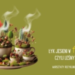 Łyk jesieni w filiżance, czyli leśny serwis DIY – warsztaty recyklingowe dla dorosłych!