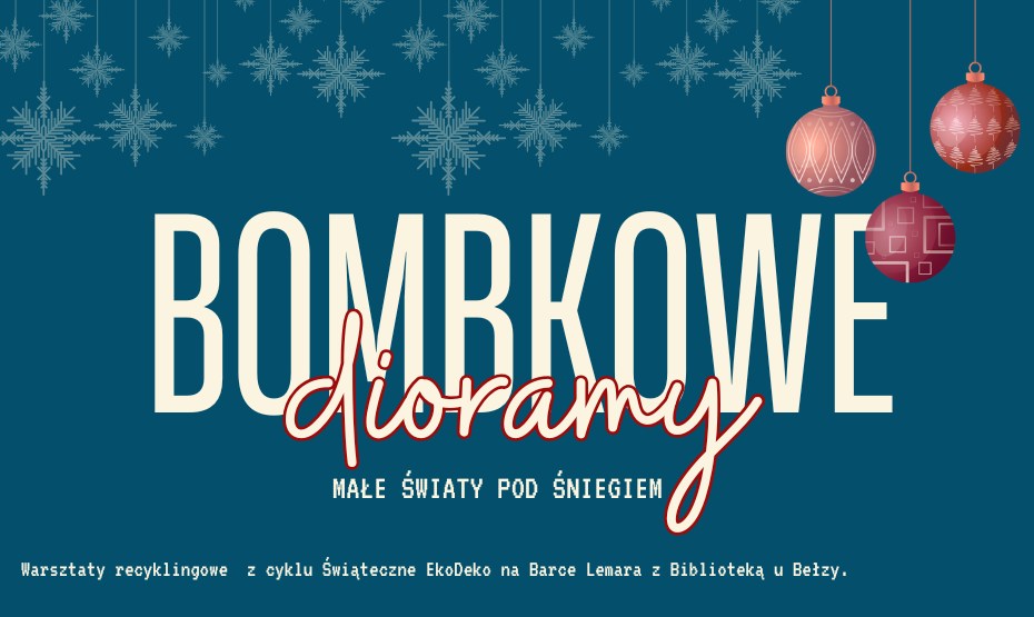 Bombkowe dioramy – małe światy pod śniegiem - warsztaty recyklingowe z cyklu Świąteczne EkoDeko na Barce Lemara z Biblioteką u Bełzy